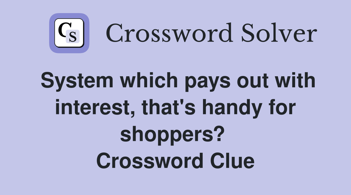 System which pays out with interest, that's handy for shoppers?  Crossword Clue