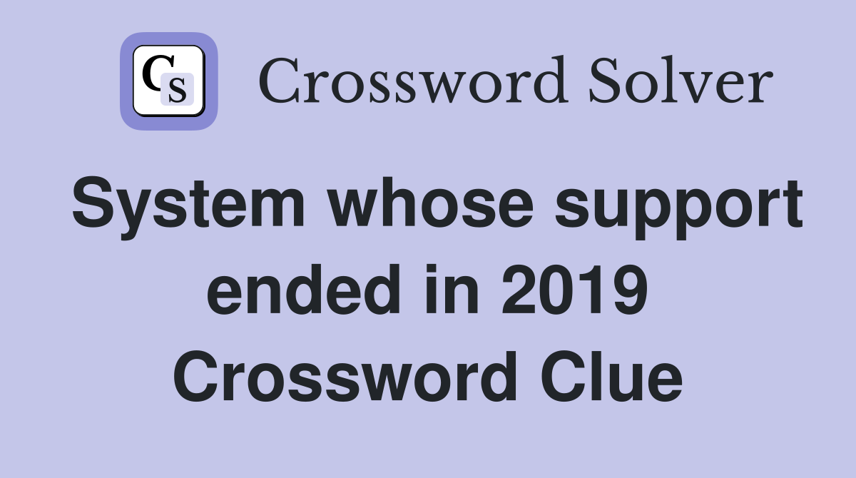 System whose support ended in 2019 Crossword Clue