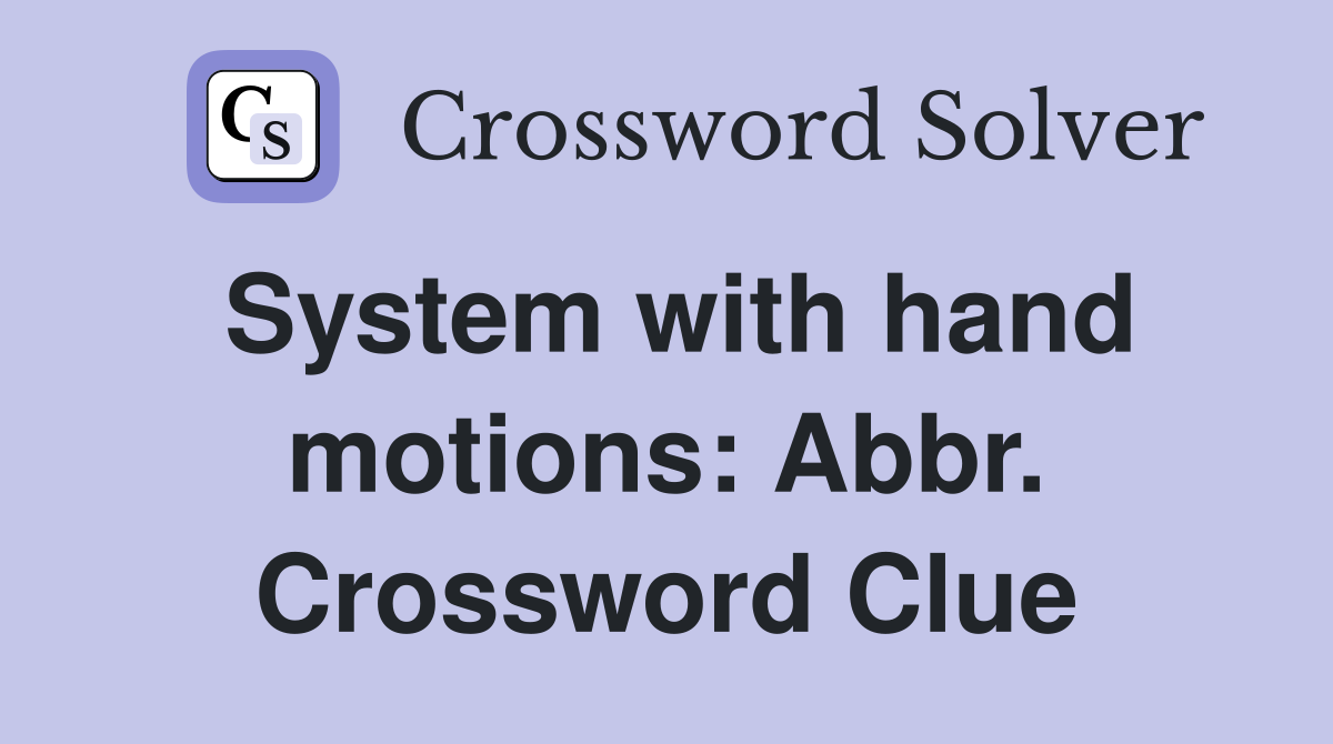 System with hand motions: Abbr. Crossword Clue