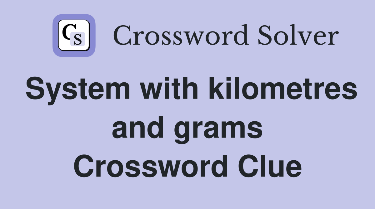 System with kilometres and grams Crossword Clue
