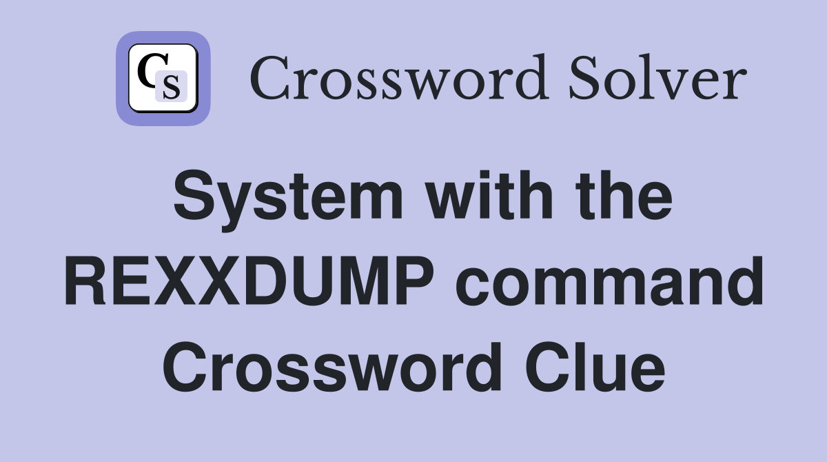 System with the REXXDUMP command Crossword Clue