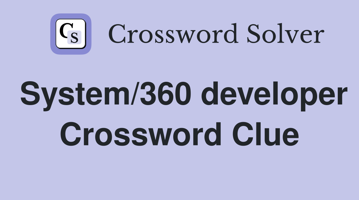 System/360 developer Crossword Clue