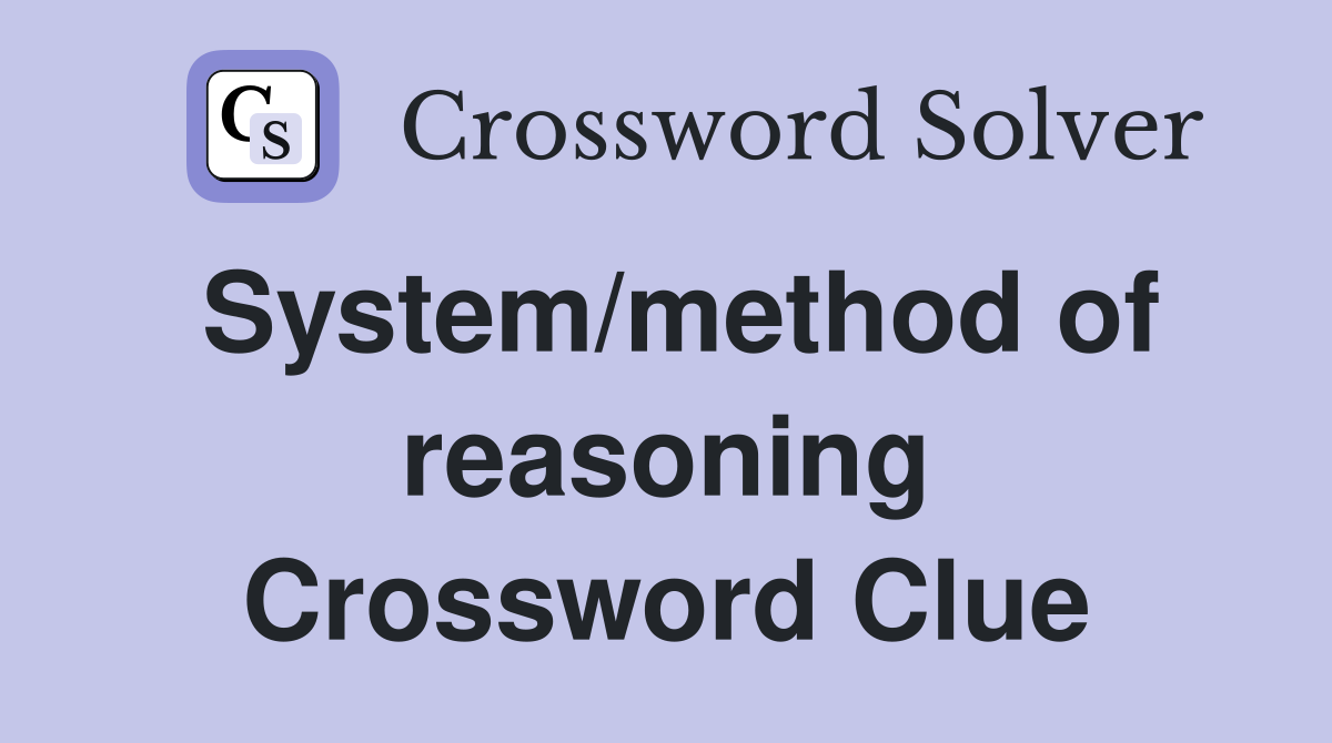 System/method of reasoning Crossword Clue