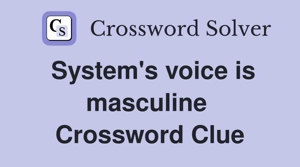 System's voice is masculine  Crossword Clue