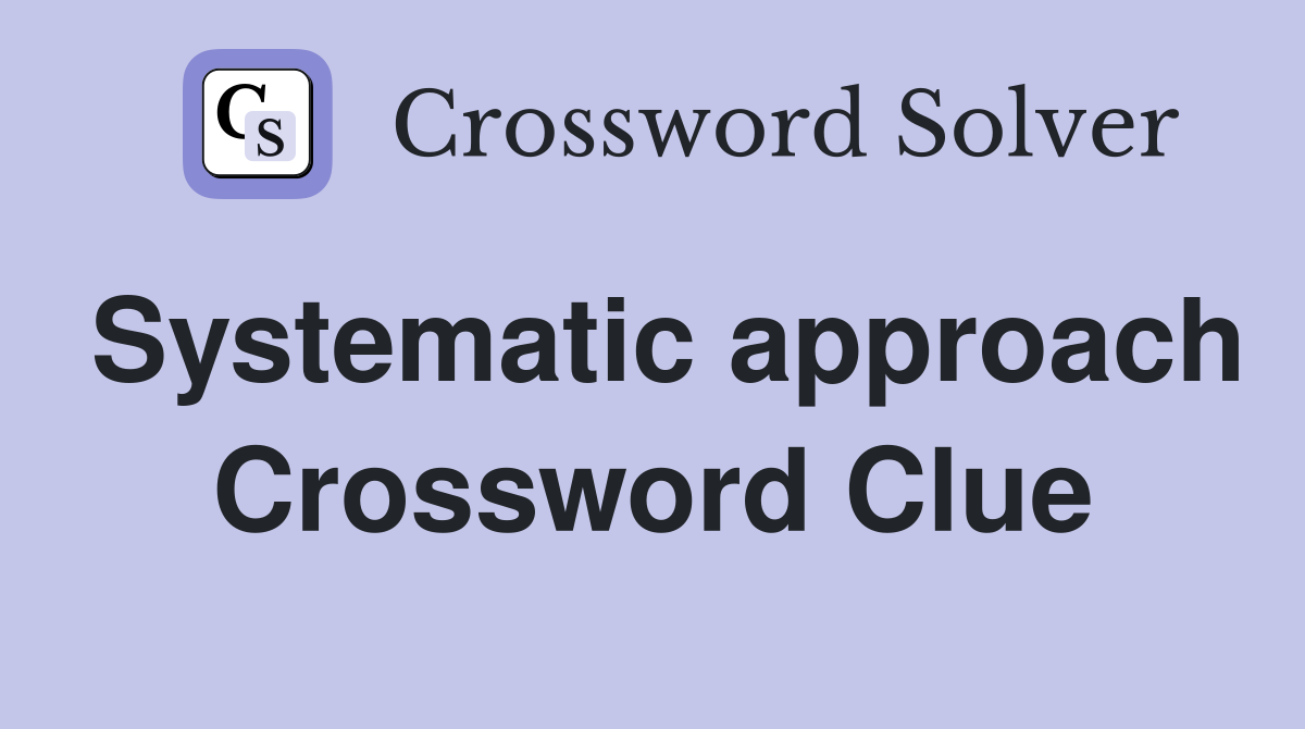 Systematic approach Crossword Clue
