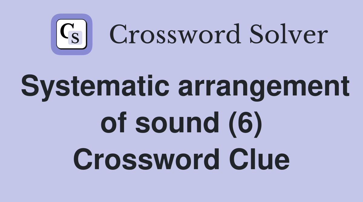 Systematic arrangement of sound (6) Crossword Clue