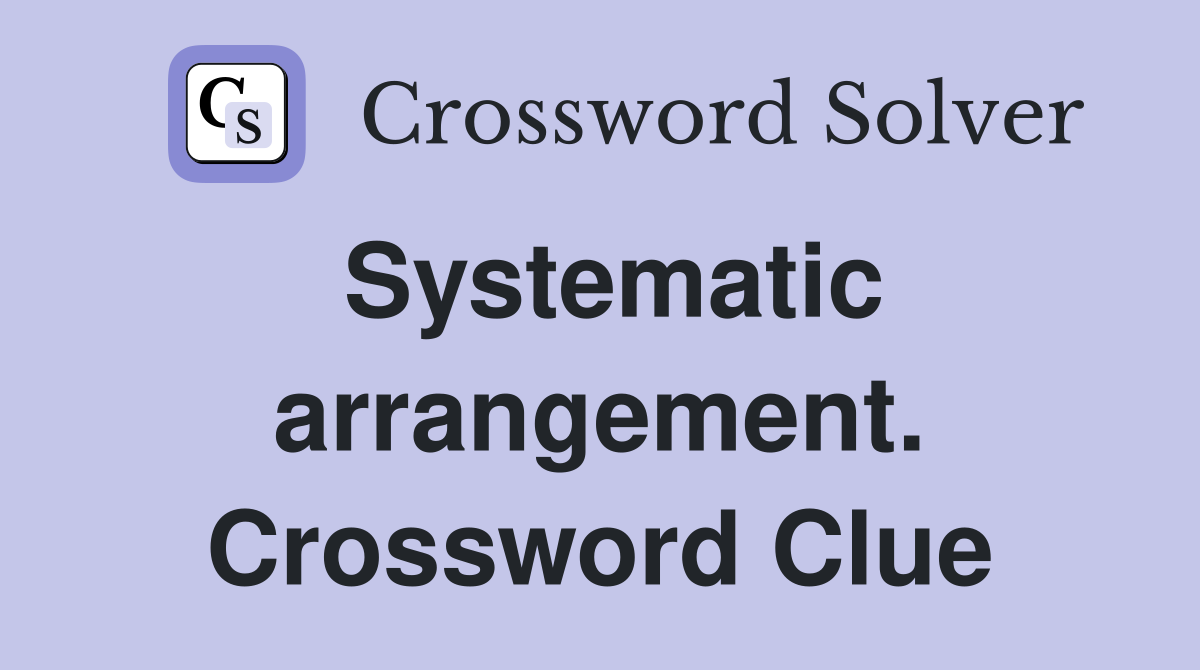 Systematic arrangement. Crossword Clue