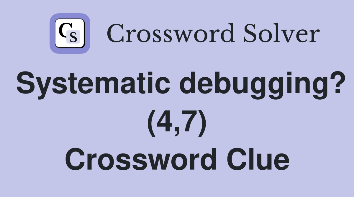 Systematic debugging? (4,7) Crossword Clue