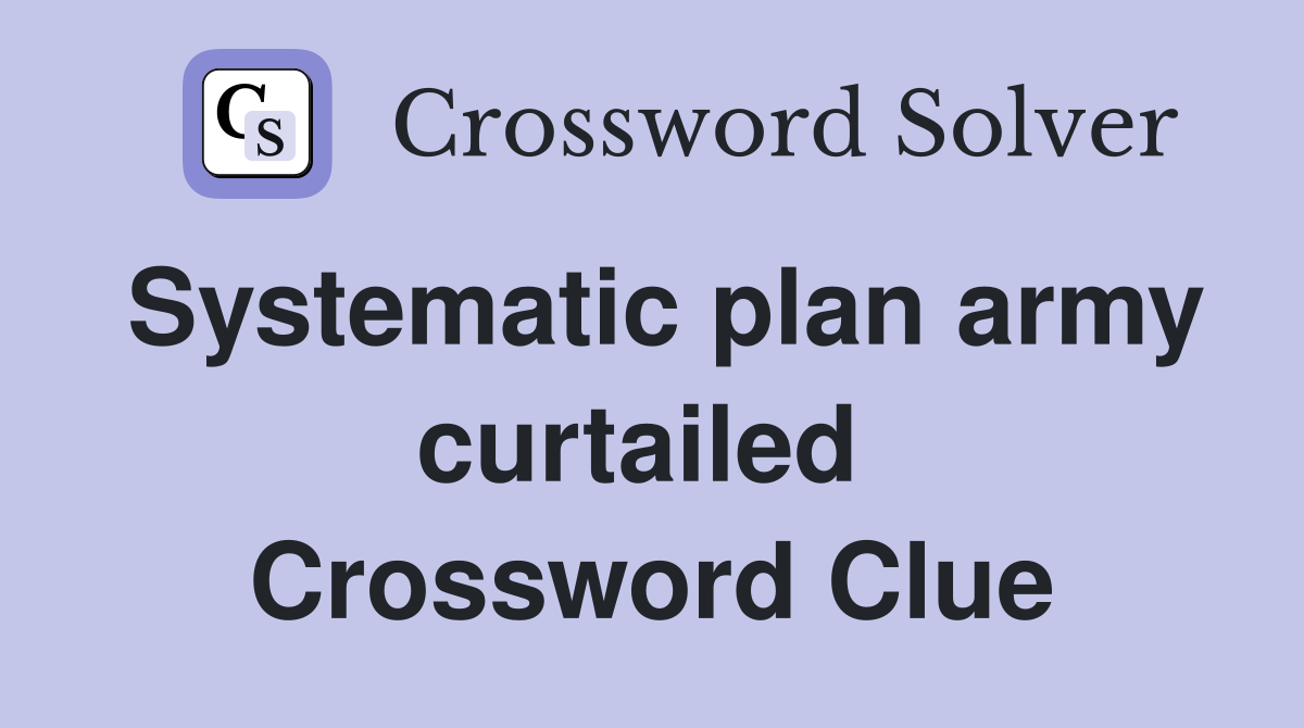 Systematic plan army curtailed  Crossword Clue