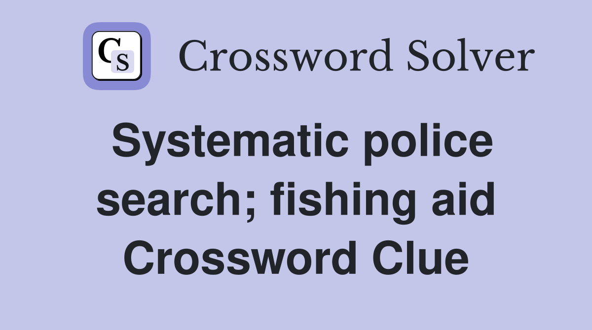 Systematic police search; fishing aid Crossword Clue