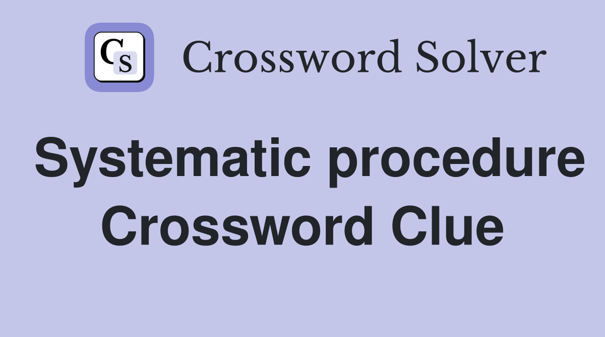 Systematic procedure Crossword Clue