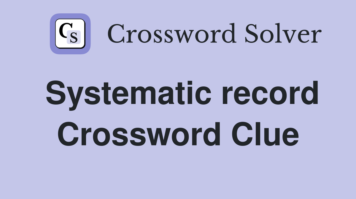 Systematic record Crossword Clue