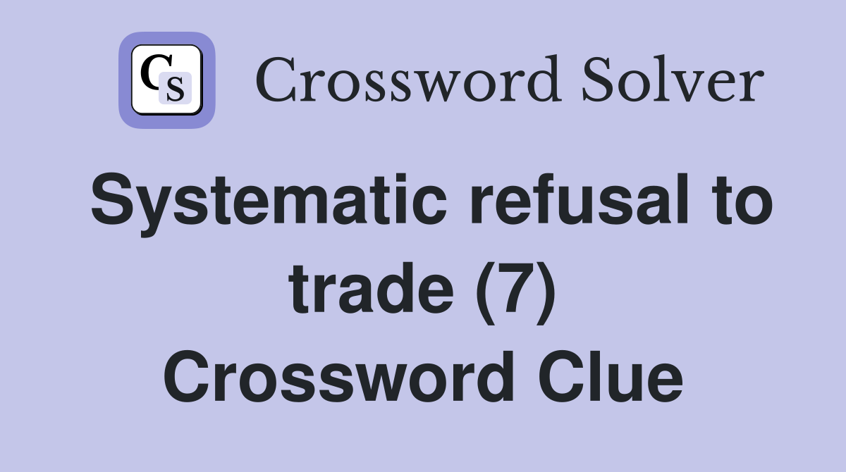 Systematic refusal to trade (7) Crossword Clue