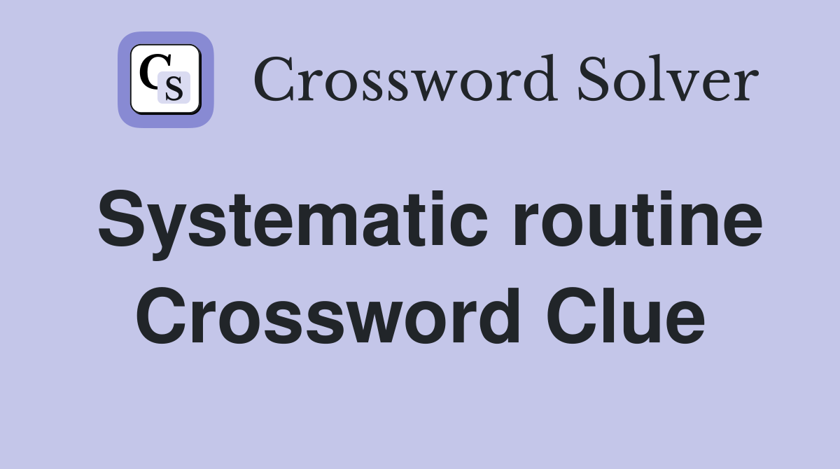 Systematic routine Crossword Clue