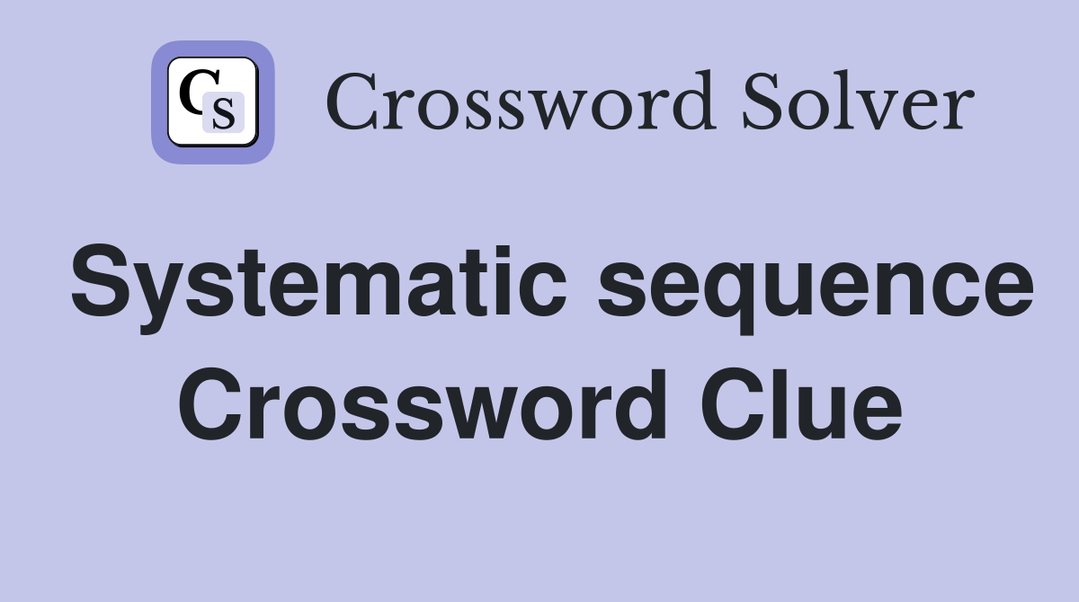 Systematic sequence Crossword Clue