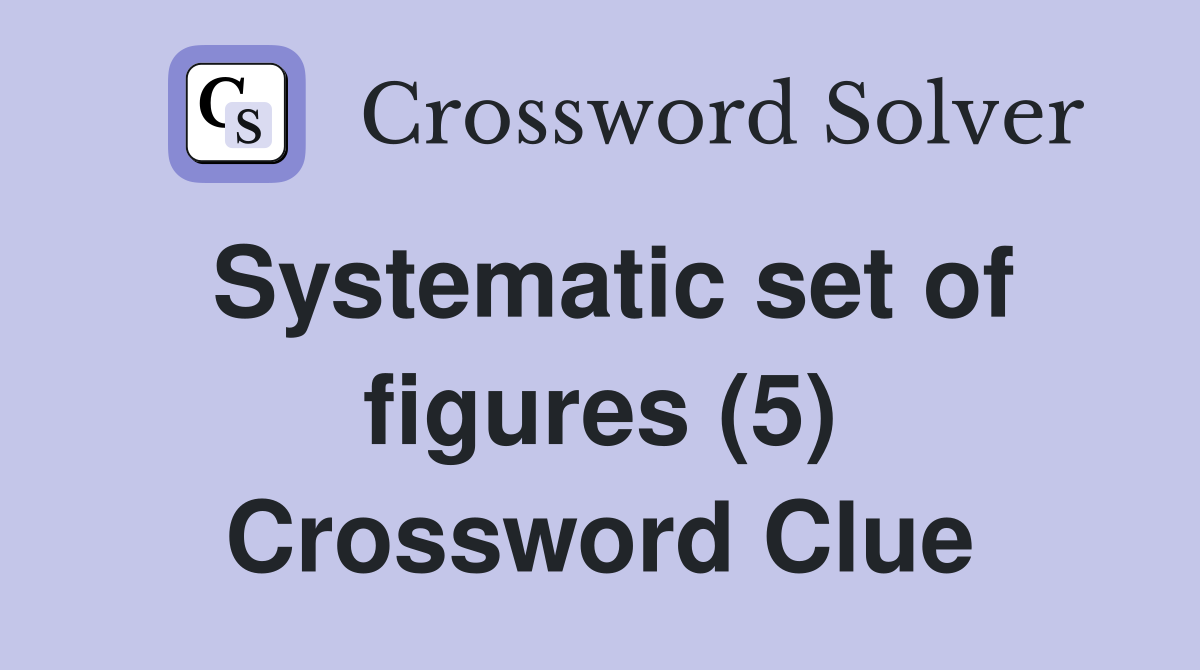 Systematic set of figures (5) Crossword Clue