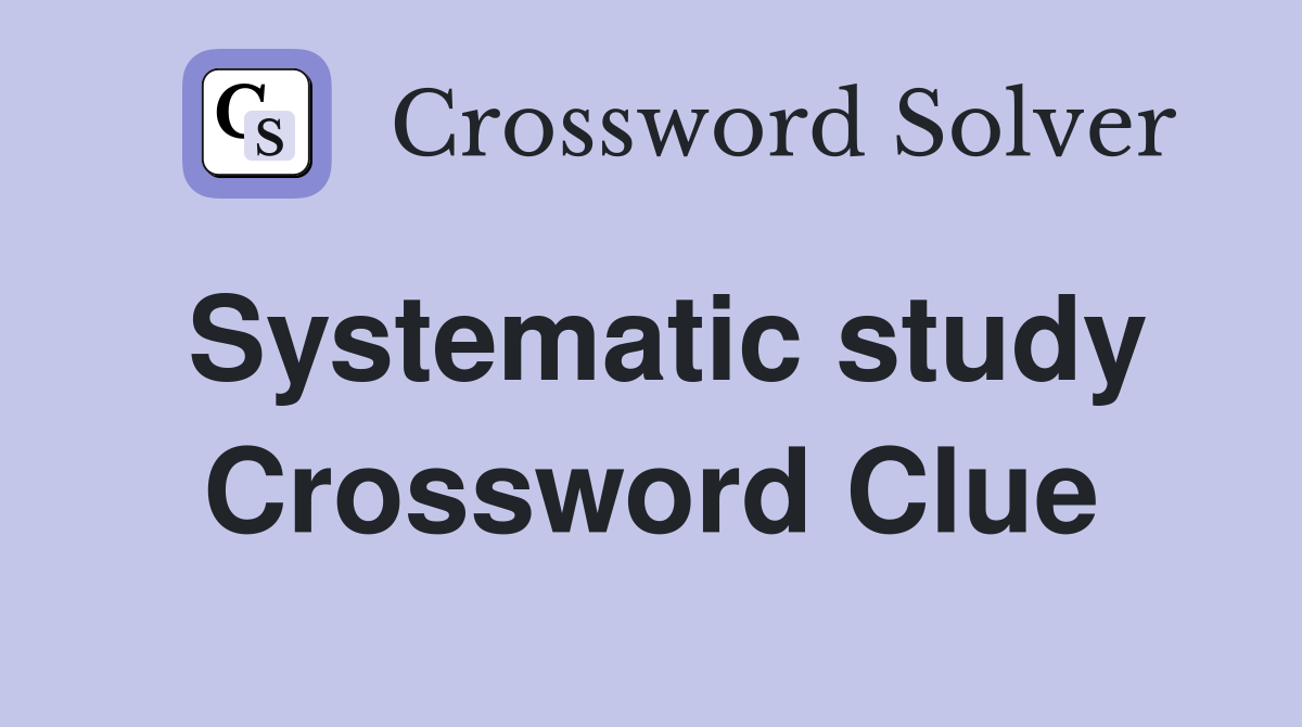 Systematic study Crossword Clue