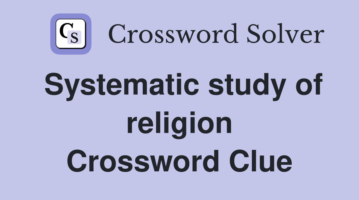 Systematic study of religion Crossword Clue