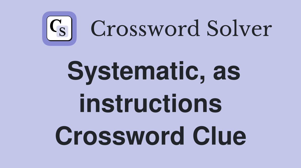 Systematic, as instructions Crossword Clue