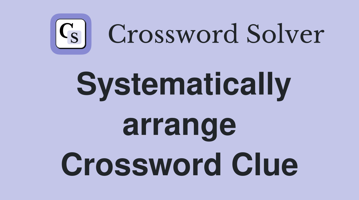 Systematically arrange Crossword Clue