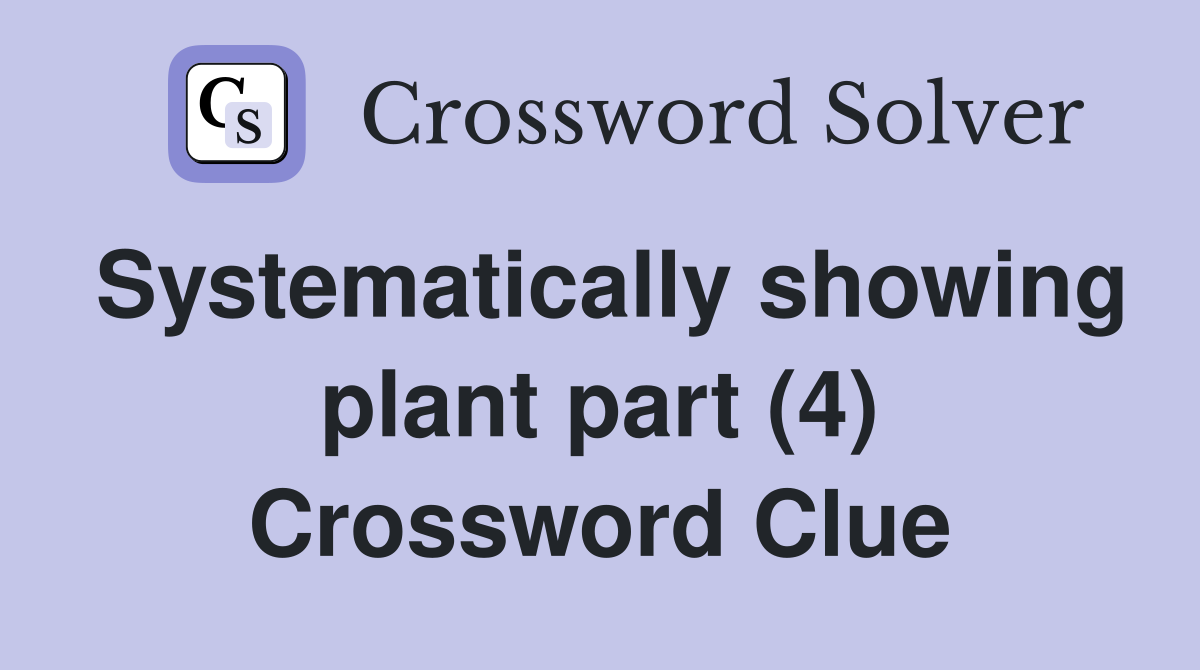 Systematically showing plant part (4) Crossword Clue