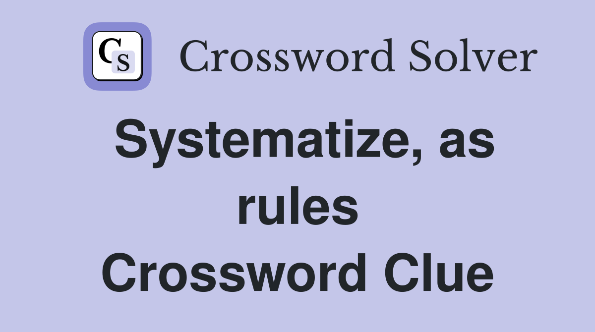 Systematize, as rules Crossword Clue
