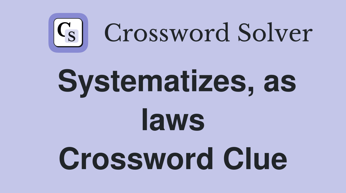 Systematizes, as laws Crossword Clue