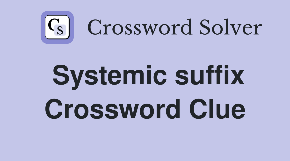 Systemic suffix Crossword Clue