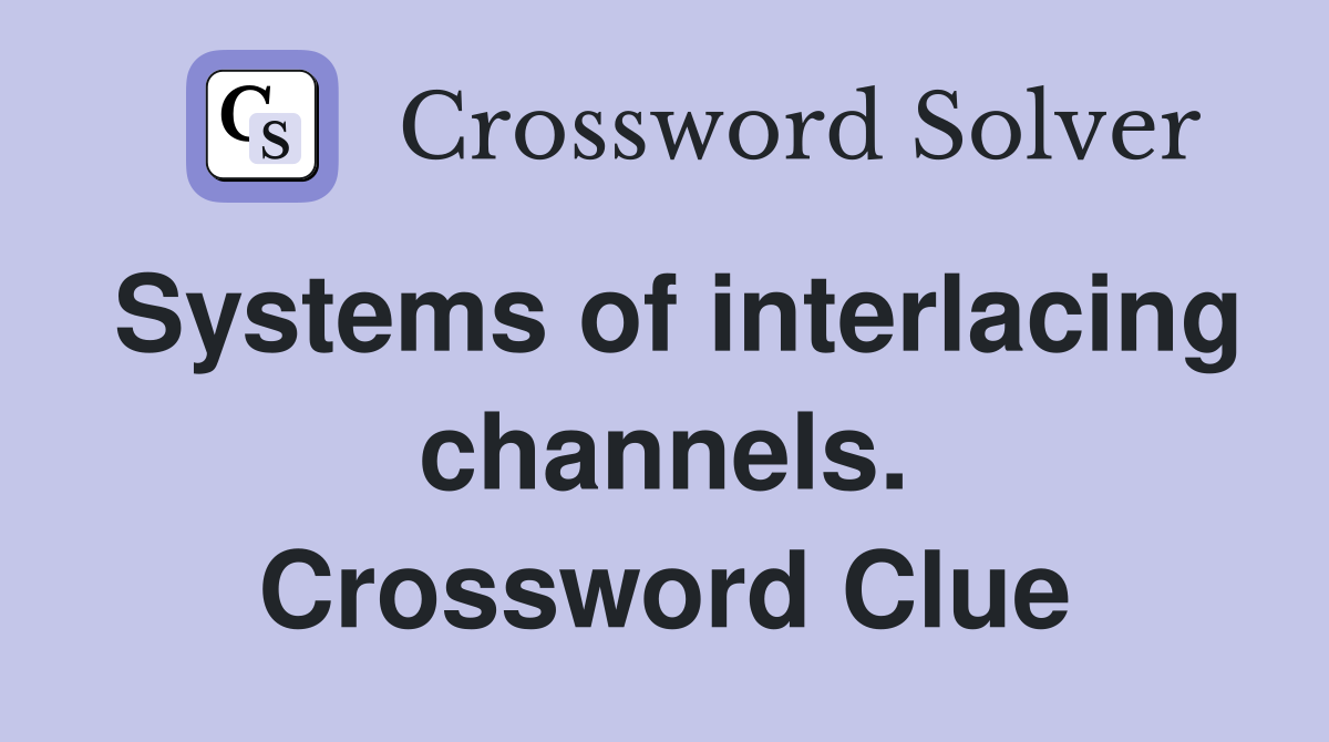 Systems of interlacing channels. Crossword Clue
