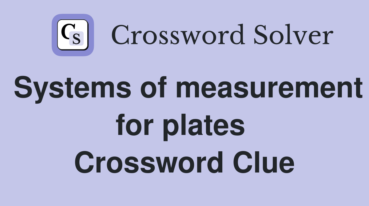 Systems of measurement for plates  Crossword Clue