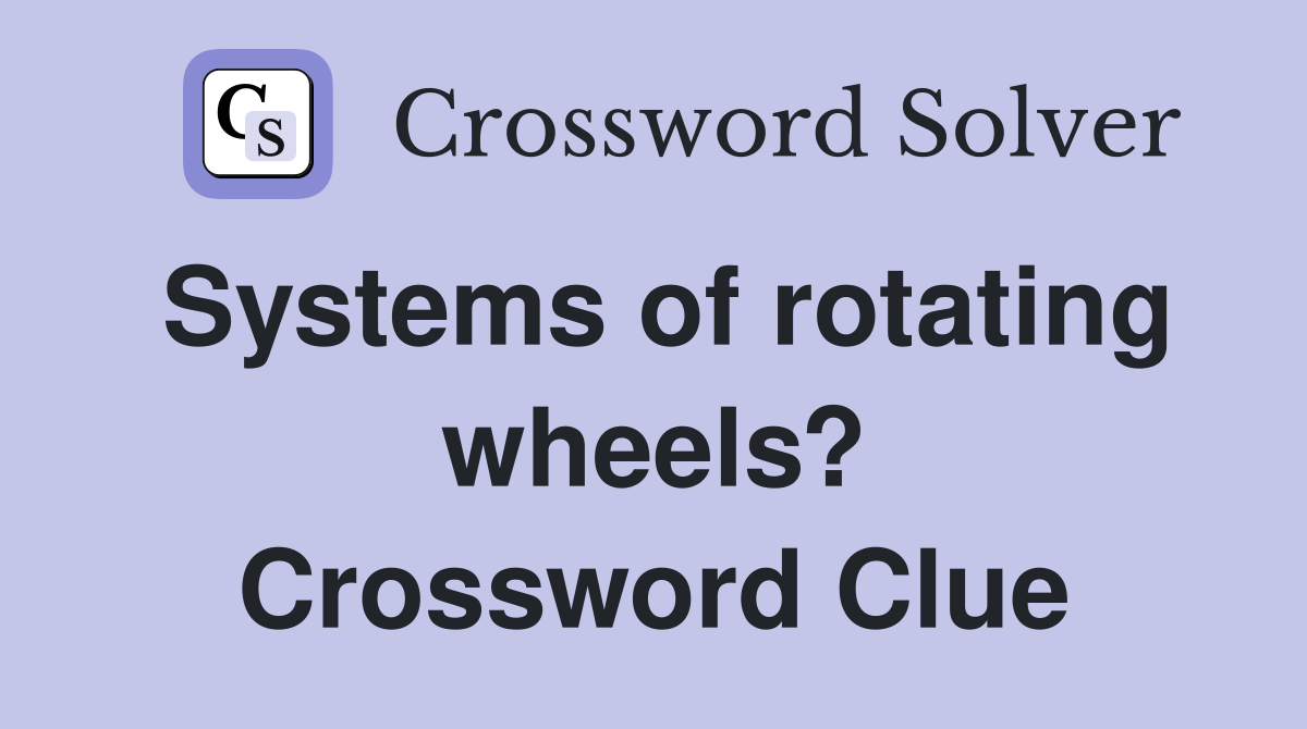Systems of rotating wheels? Crossword Clue