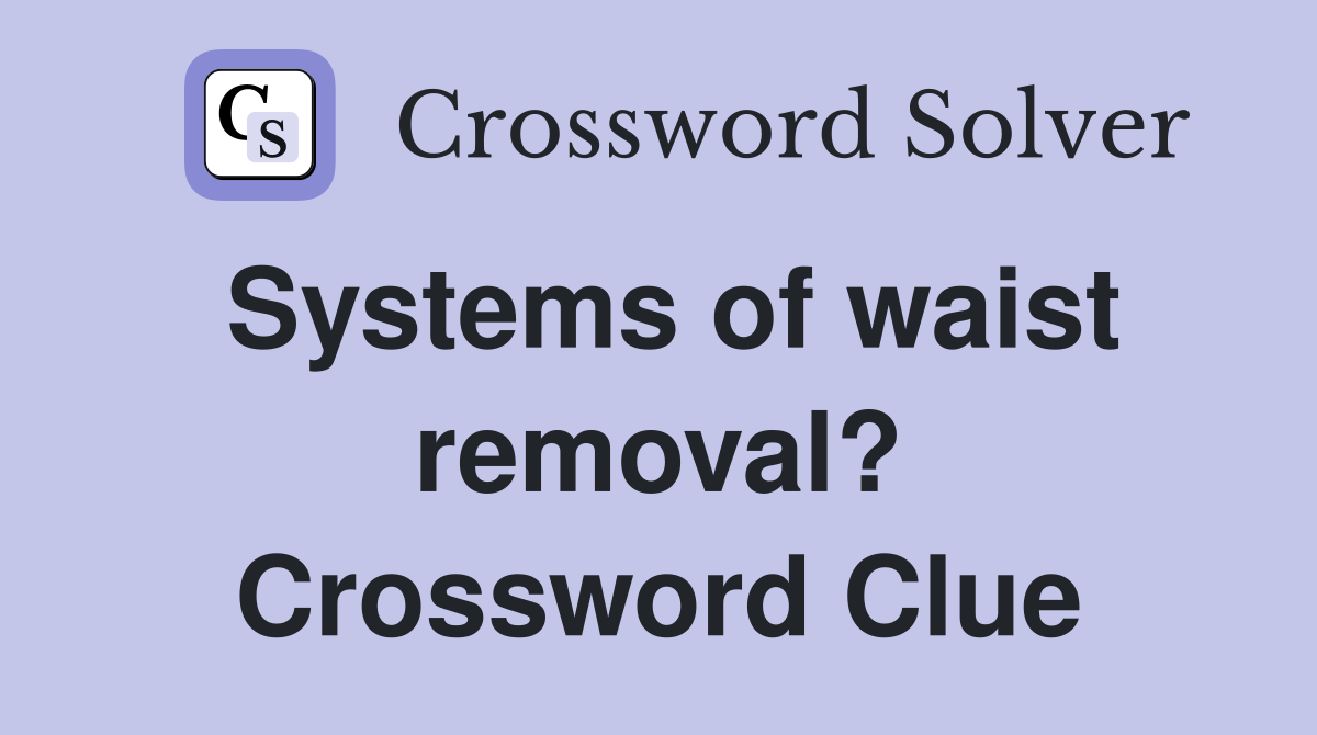 Systems of waist removal? Crossword Clue