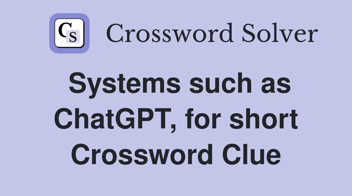 Systems such as ChatGPT, for short Crossword Clue