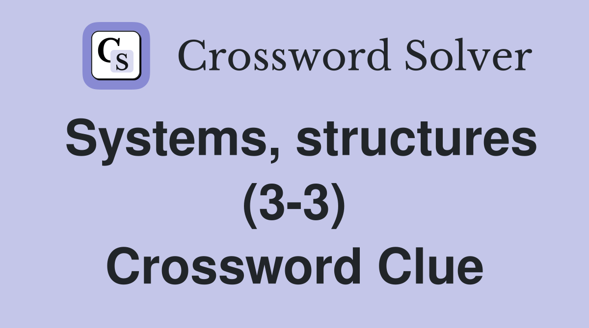 Systems, structures (3-3) Crossword Clue