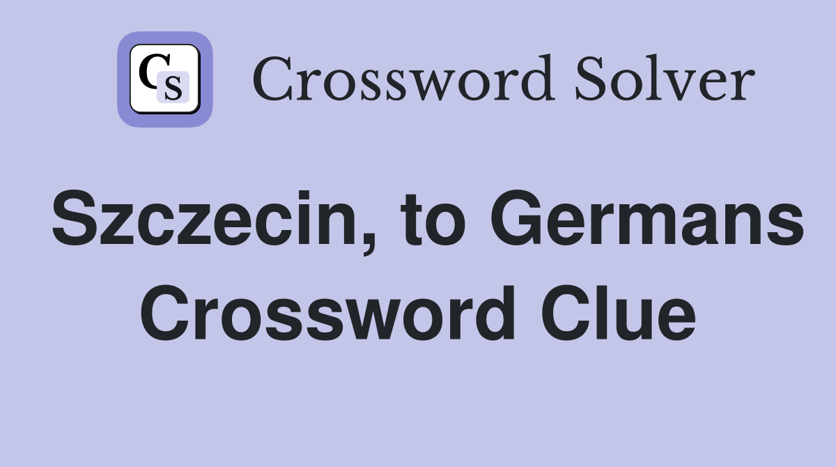 Szczecin, to Germans Crossword Clue