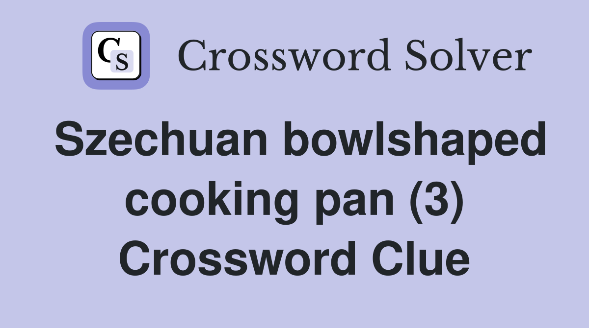 Szechuan bowlshaped cooking pan (3) Crossword Clue