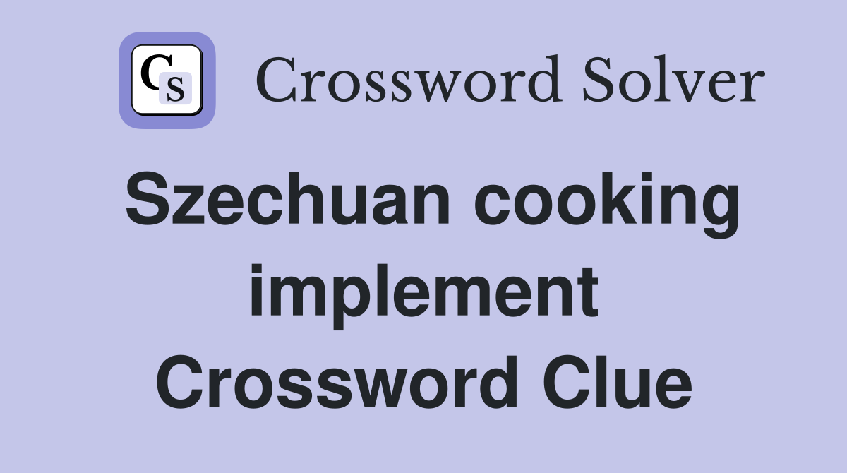 Szechuan cooking implement Crossword Clue