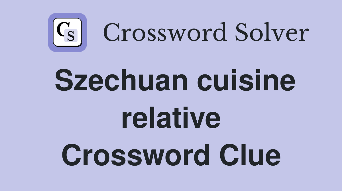 Szechuan cuisine relative Crossword Clue