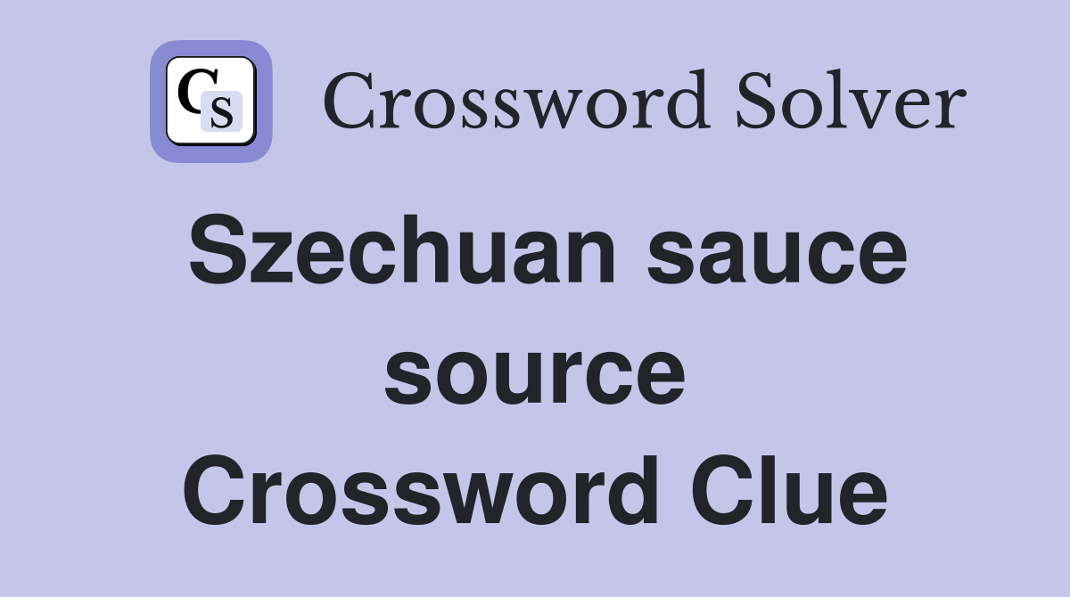 Szechuan sauce source Crossword Clue