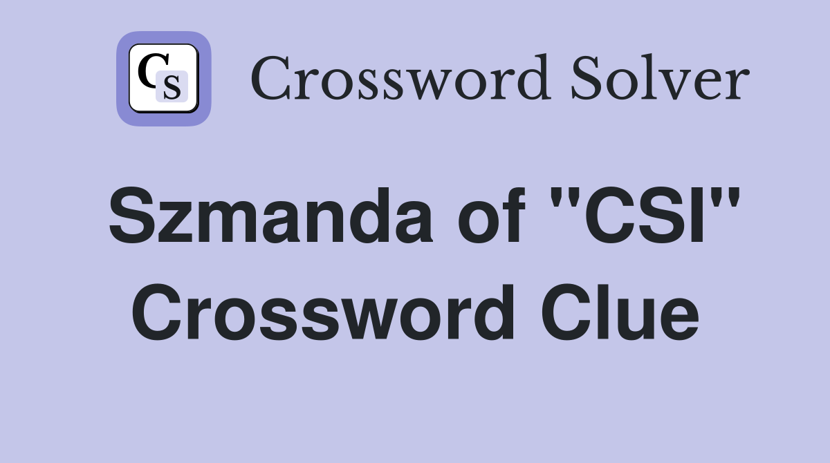 Szmanda of "CSI" Crossword Clue