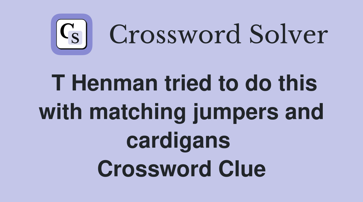 T Henman tried to do this with matching jumpers and cardigans  Crossword Clue