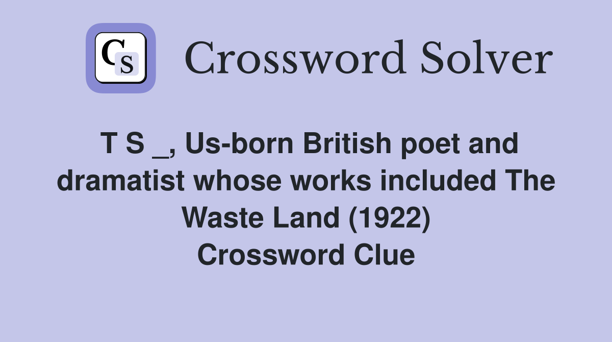 T S _, Us-born British poet and dramatist whose works included The Waste Land (1922) Crossword Clue