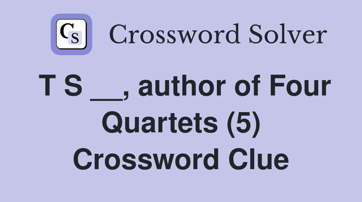 T S __, author of Four Quartets (5) Crossword Clue