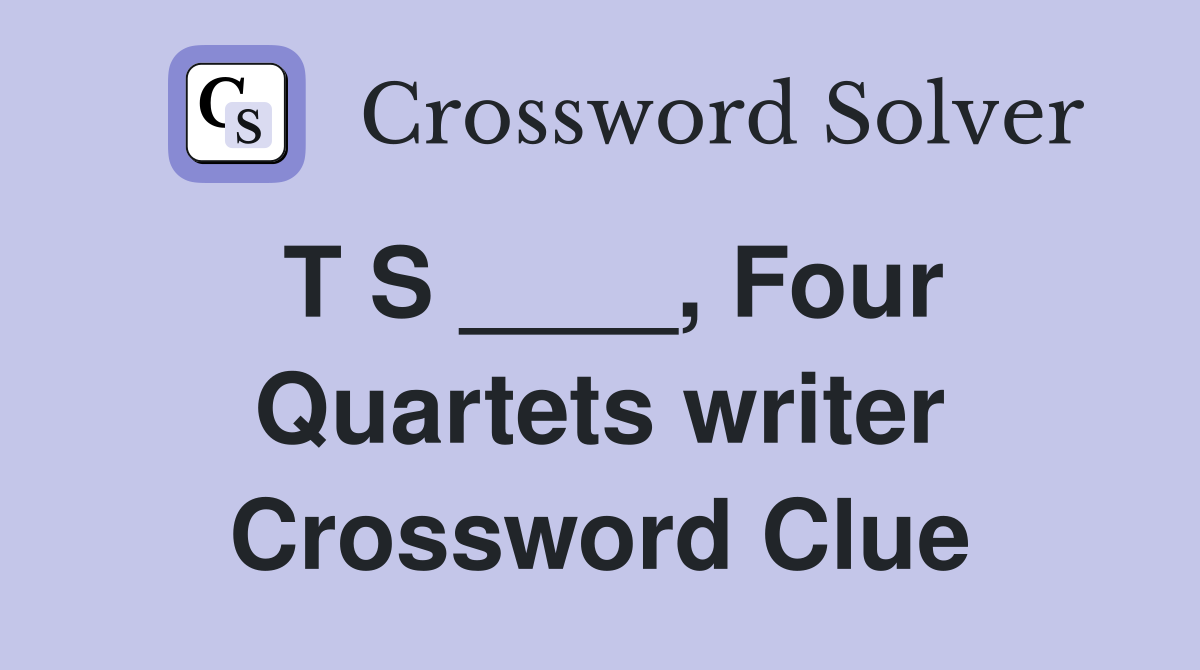 T S ____, Four Quartets writer Crossword Clue