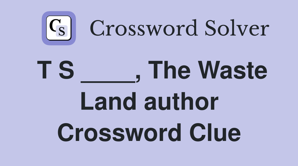 T S ____, The Waste Land author - Crossword Clue Answers - Crossword Solver