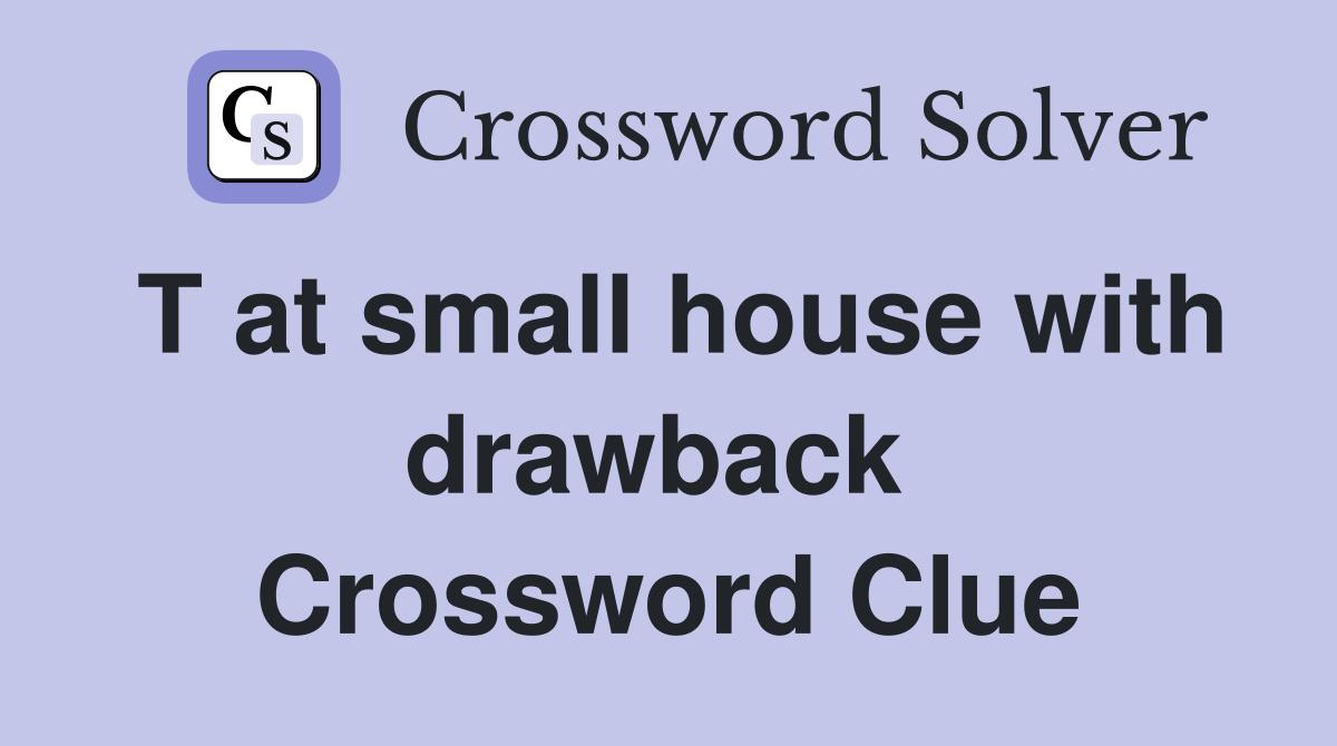 T at small house with drawback  Crossword Clue