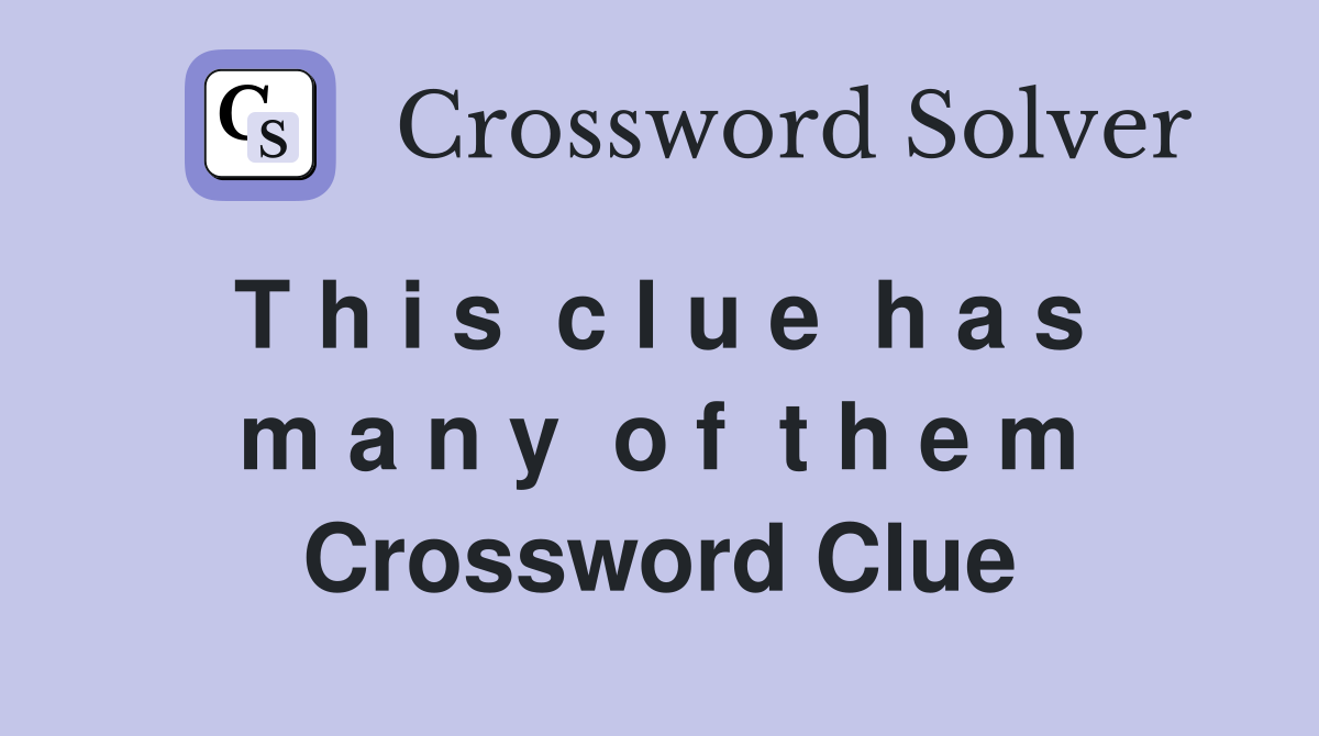T h i s  c l u e  h a s  m a n y  o f  t h e m Crossword Clue