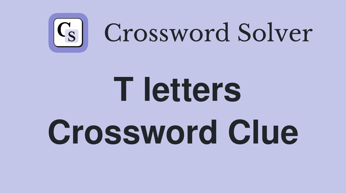 T letters Crossword Clue
