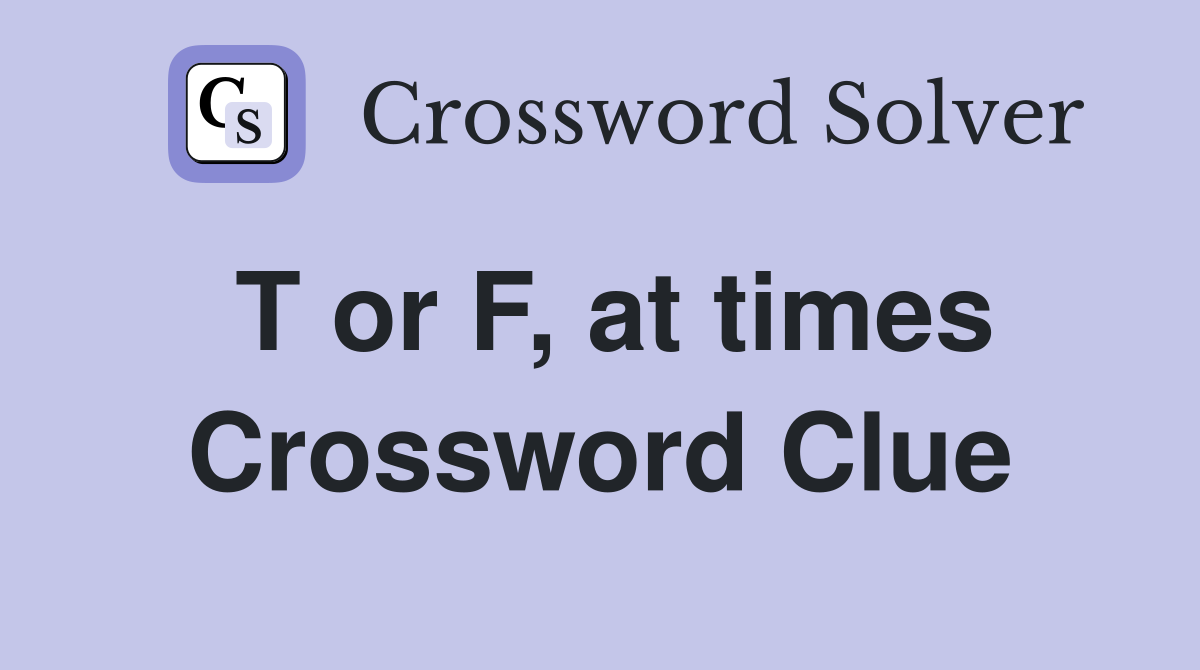 T or F, at times Crossword Clue