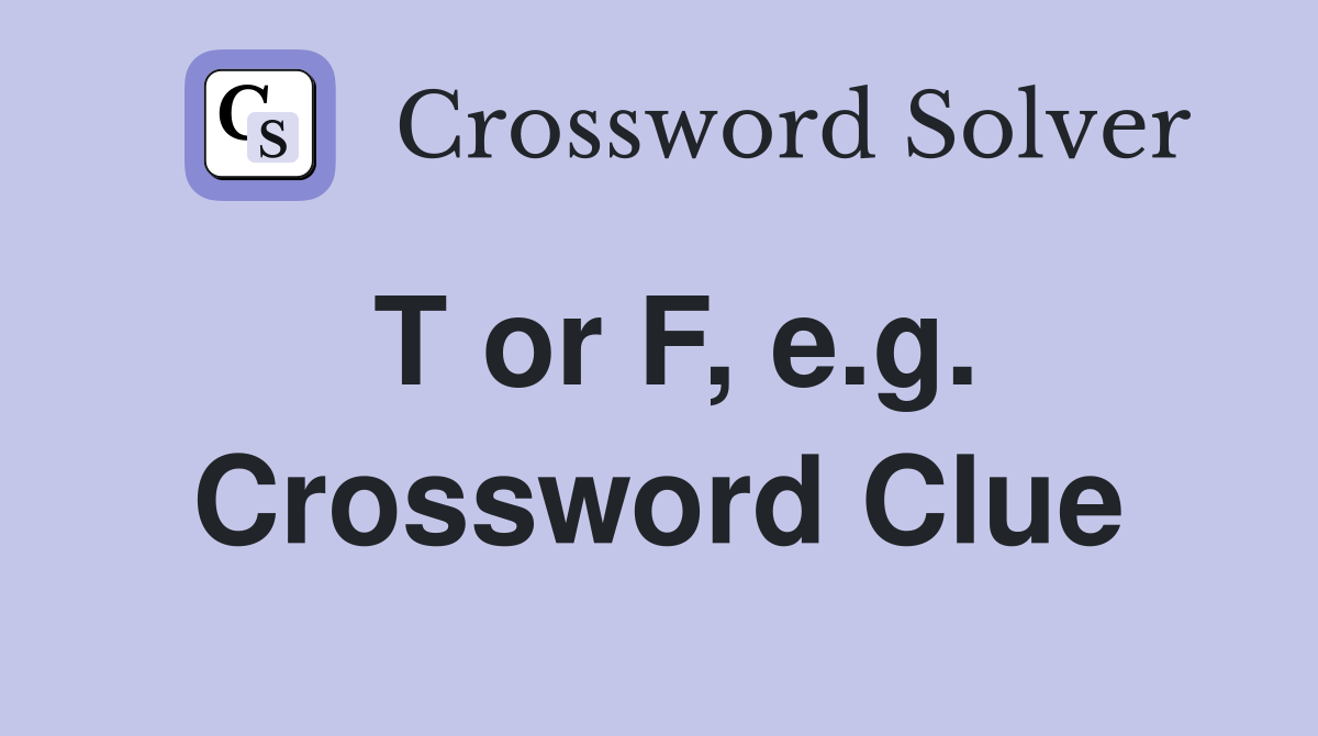 T or F, e.g. Crossword Clue